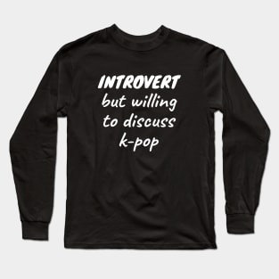 Introvert but willing to discuss k-pop Long Sleeve T-Shirt